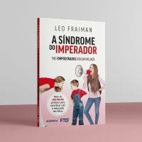A Síndrome do Imperador: Pais empoderados educam melhor